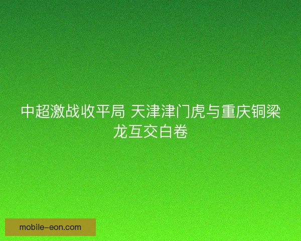 中超激战收平局 天津津门虎与重庆铜梁龙互交白卷