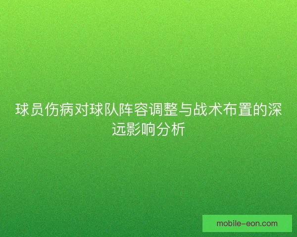 球员伤病对球队阵容调整与战术布置的深远影响分析